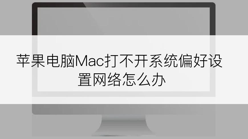 苹果电脑Mac打不开系统偏好设置网络怎么办