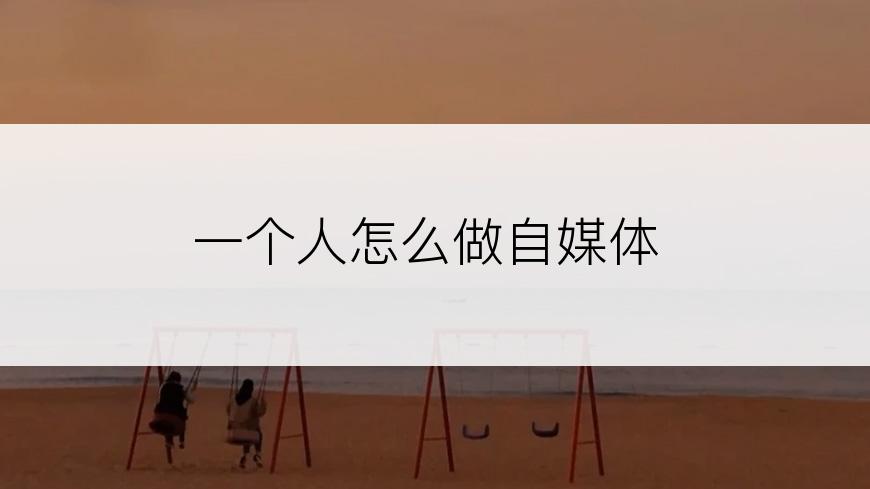 一个人怎么做自媒体