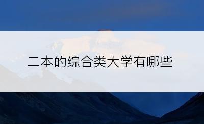 二本的综合类大学有哪些