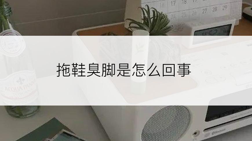 拖鞋臭脚是怎么回事