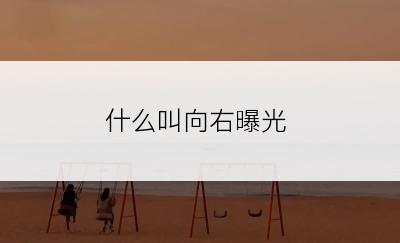 什么叫向右曝光