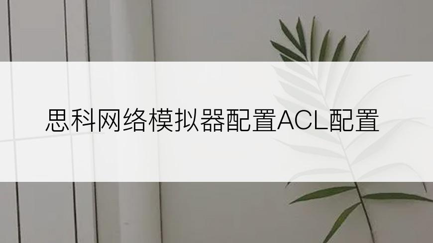 思科网络模拟器配置ACL配置