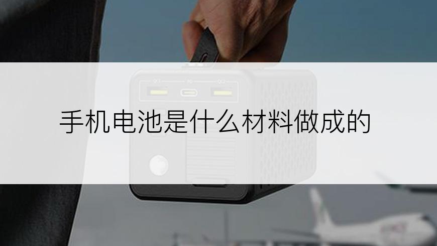 手机电池是什么材料做成的