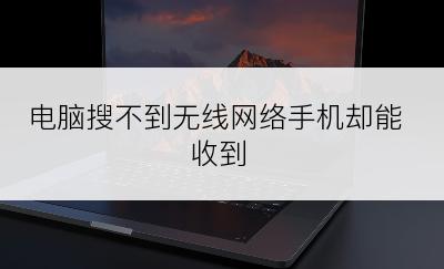 电脑搜不到无线网络手机却能收到