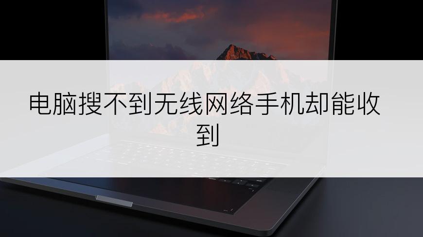 电脑搜不到无线网络手机却能收到