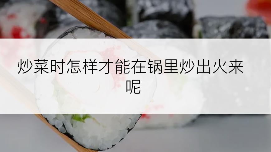 炒菜时怎样才能在锅里炒出火来呢