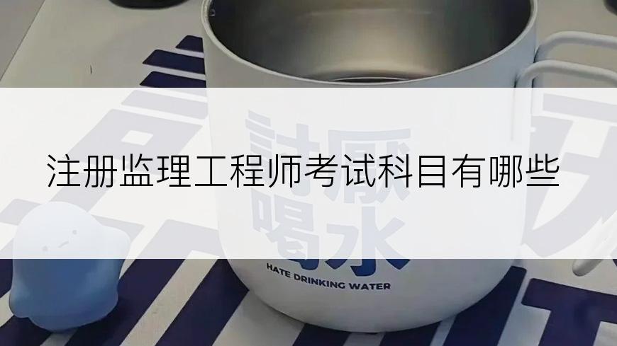 注册监理工程师考试科目有哪些