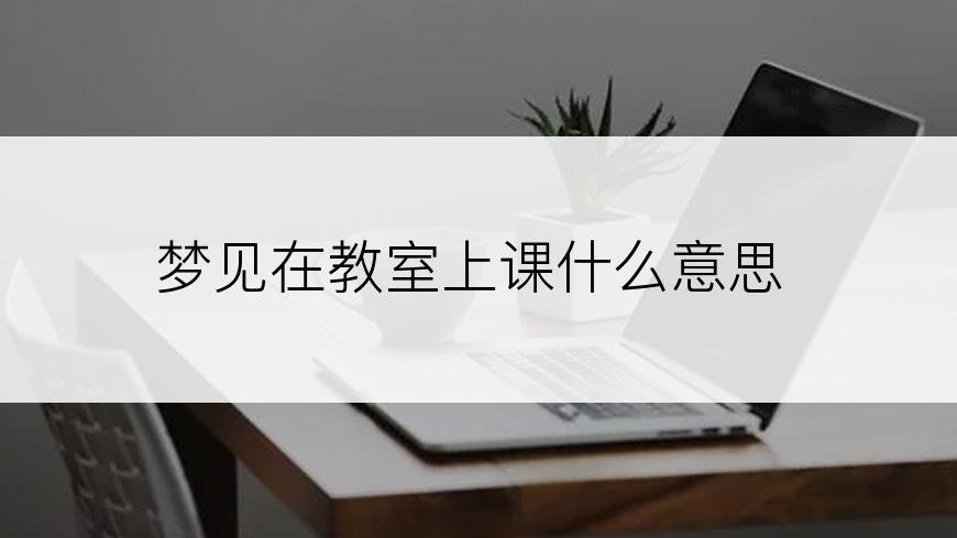 梦见在教室上课什么意思