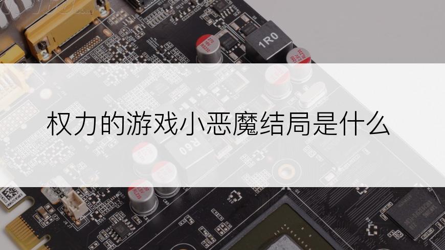 权力的游戏小恶魔结局是什么