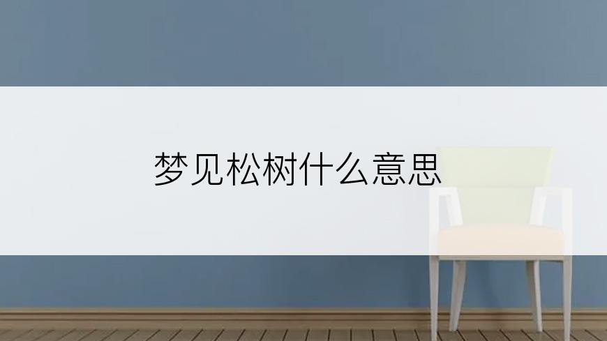 梦见松树什么意思