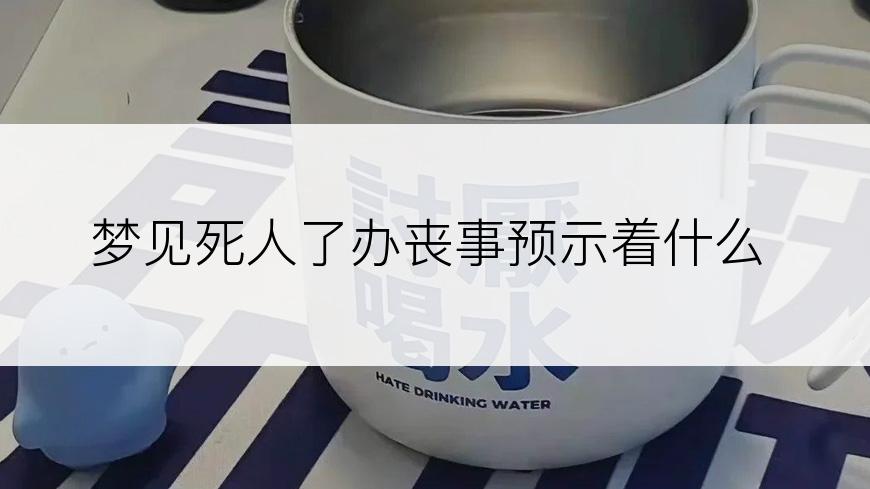 梦见死人了办丧事预示着什么