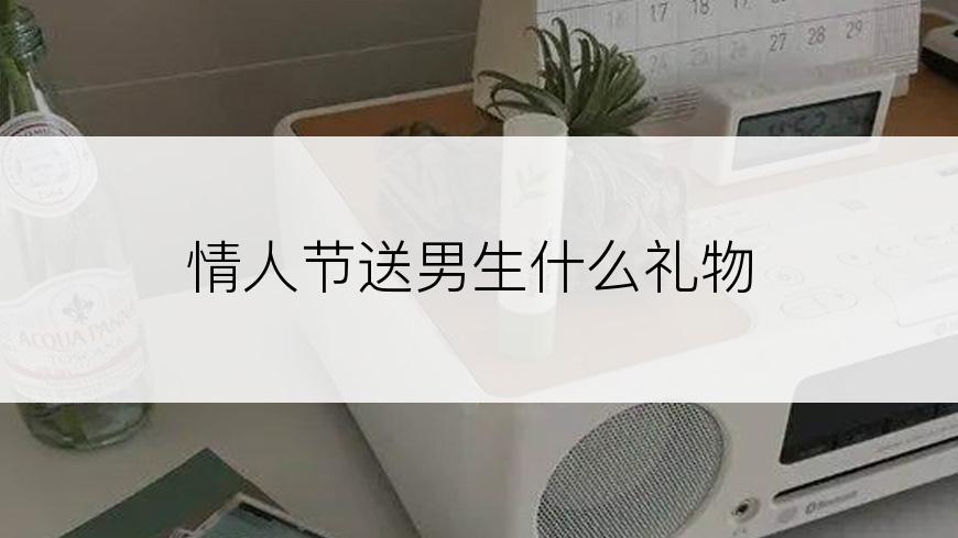 情人节送男生什么礼物