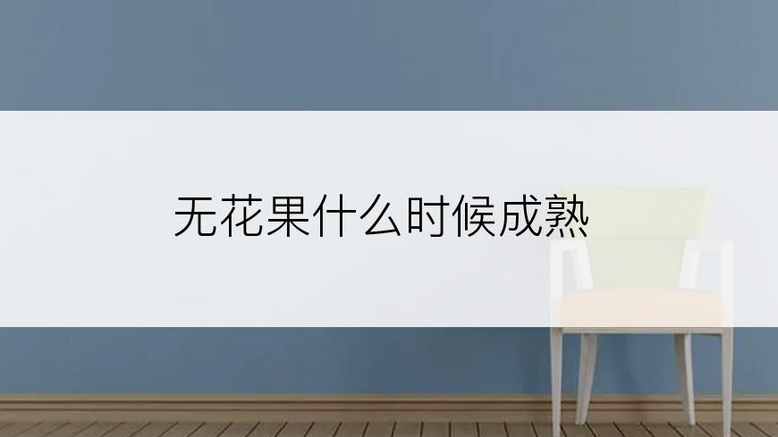 无花果什么时候成熟