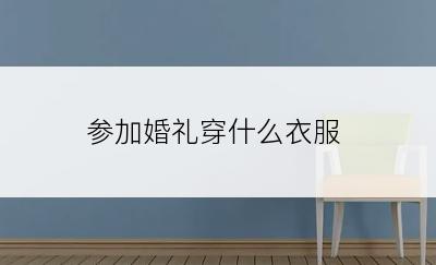 参加婚礼穿什么衣服