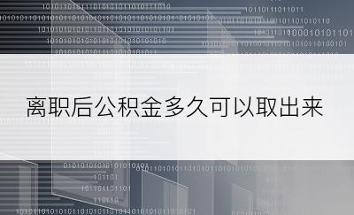 离职后公积金多久可以取出来