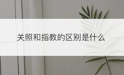 关照和指教的区别是什么