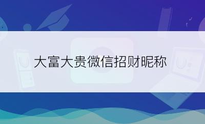 大富大贵微信招财昵称