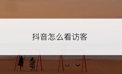 抖音怎么看访客