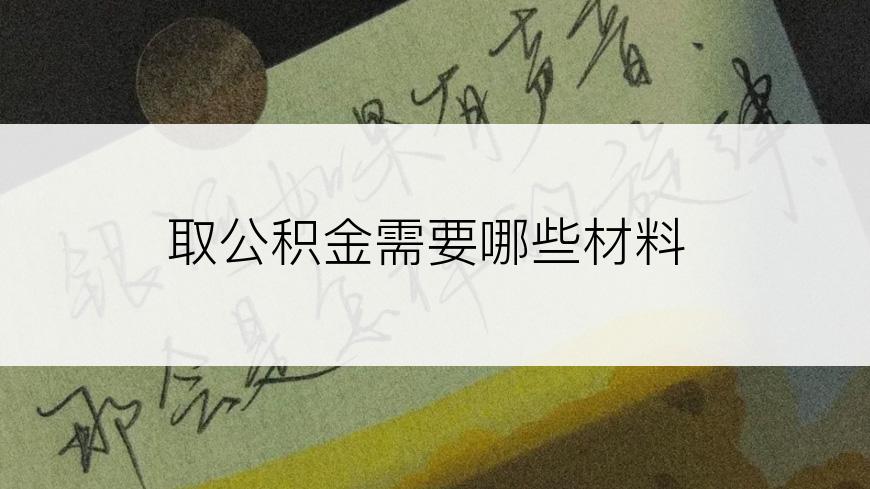 取公积金需要哪些材料