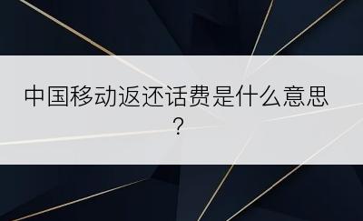 中国移动返还话费是什么意思？