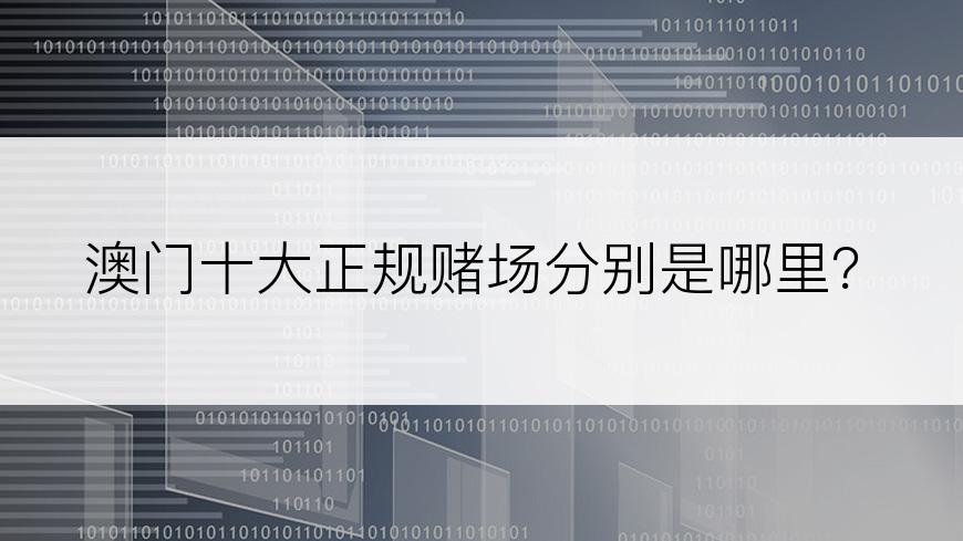澳门十大正规赌场分别是哪里？