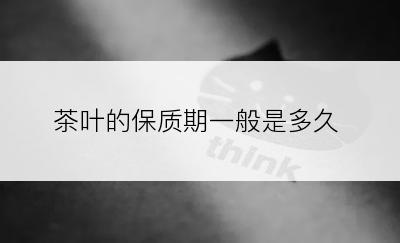 茶叶的保质期一般是多久