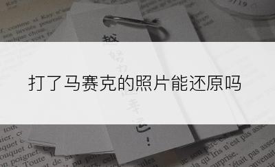 打了马赛克的照片能还原吗