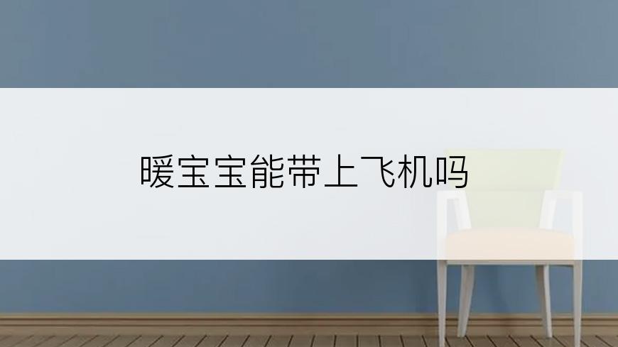 暖宝宝能带上飞机吗