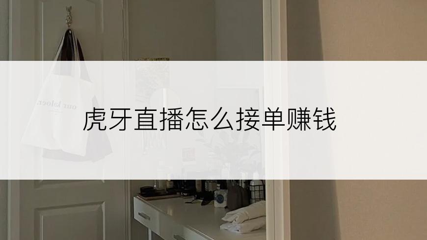 虎牙直播怎么接单赚钱