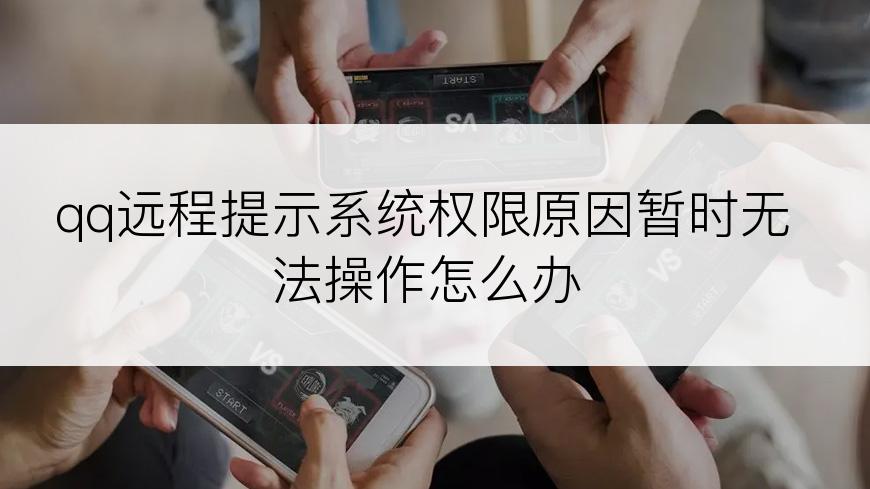 qq远程提示系统权限原因暂时无法操作怎么办