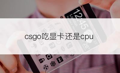 csgo吃显卡还是cpu