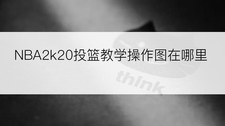NBA2k20投篮教学操作图在哪里