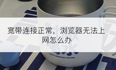 宽带连接正常，浏览器无法上网怎么办