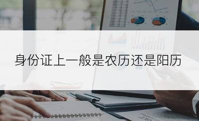 身份证上一般是农历还是阳历