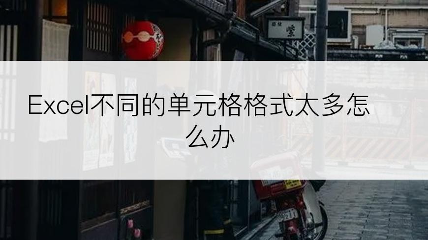 Excel不同的单元格格式太多怎么办