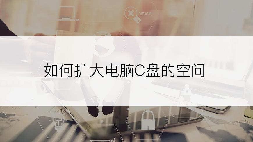如何扩大电脑C盘的空间