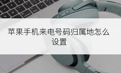 苹果手机来电号码归属地怎么设置