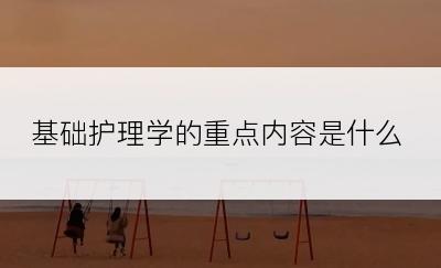 基础护理学的重点内容是什么