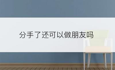 分手了还可以做朋友吗