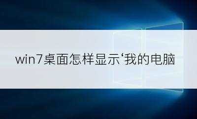 win7桌面怎样显示‘我的电脑’