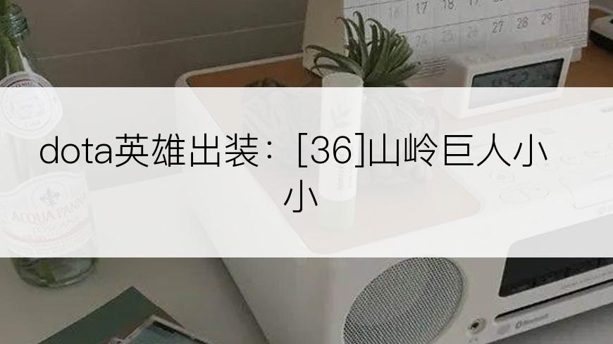 dota英雄出装：[36]山岭巨人小小