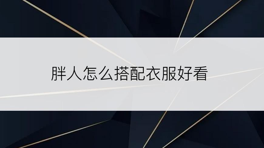 胖人怎么搭配衣服好看