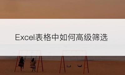Excel表格中如何高级筛选