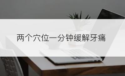 两个穴位一分钟缓解牙痛
