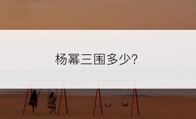 杨幂三围多少？
