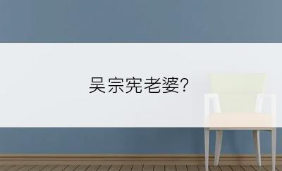 吴宗宪老婆？