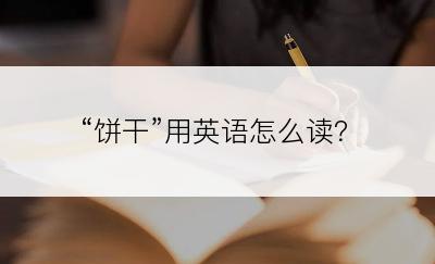 “饼干”用英语怎么读？