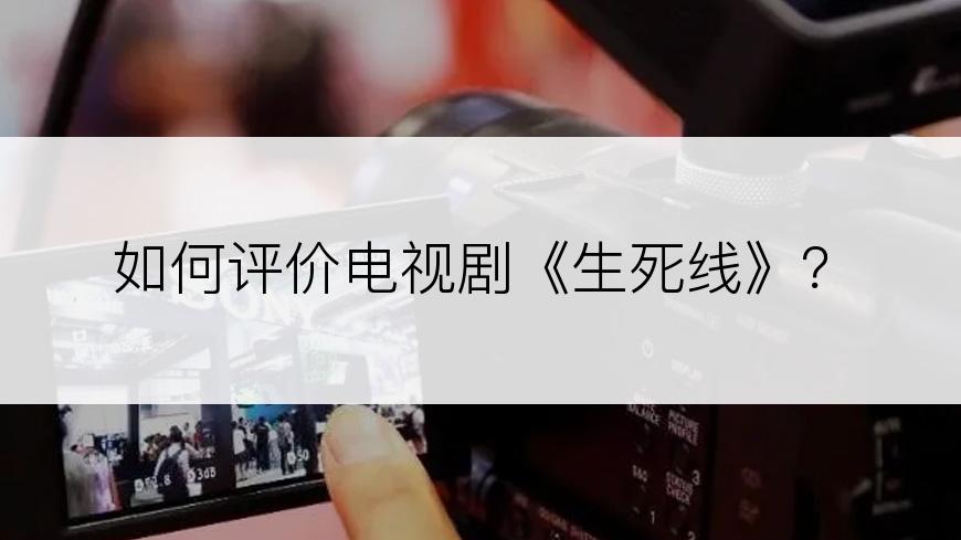 如何评价电视剧《生死线》？