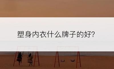 塑身内衣什么牌子的好？