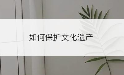 如何保护文化遗产